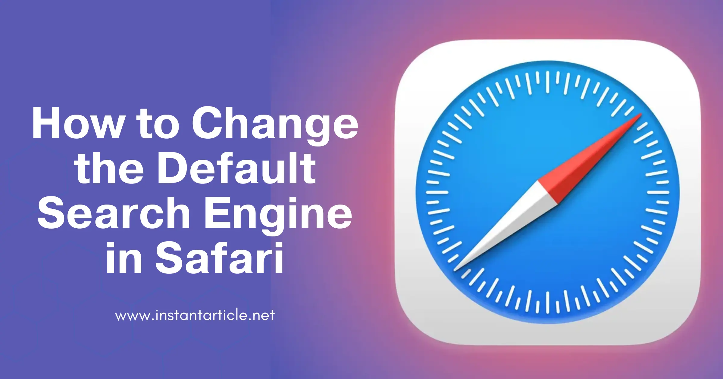 Safari browser logo with the title "How to Change the Default Search Engine in Safari" and website URL instantarticle.net